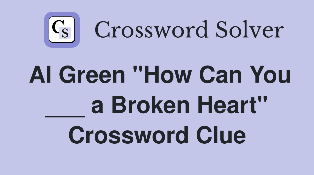 Al Green "How Can You ___ a Broken Heart" Crossword Clue Answers